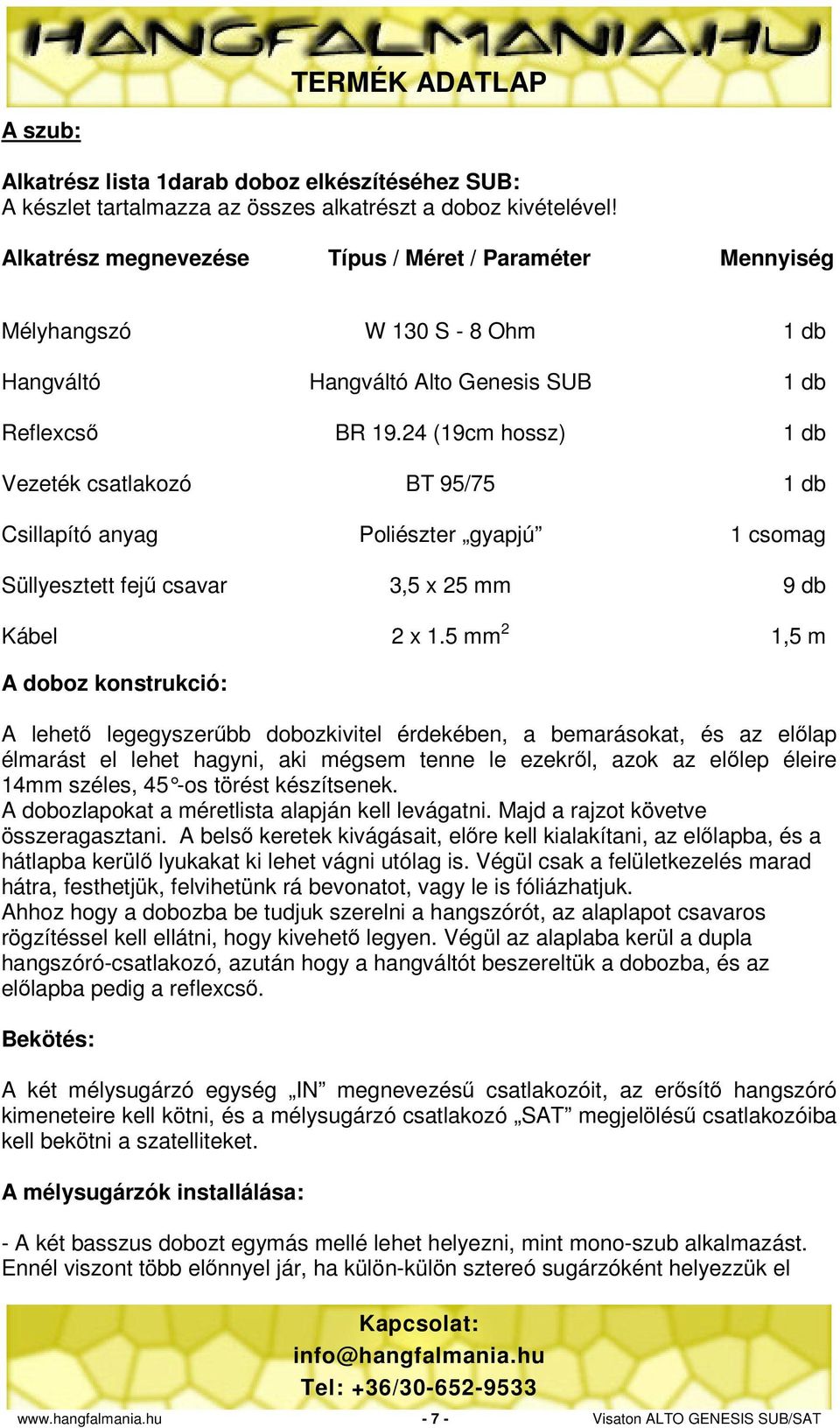 24 (19cm hossz) 1 db Vezeték csatlakozó BT 95/75 1 db Csillapító anyag Poliészter gyapjú 1 csomag Süllyesztett fejű csavar 3,5 x 25 mm 9 db Kábel 2 x 1.