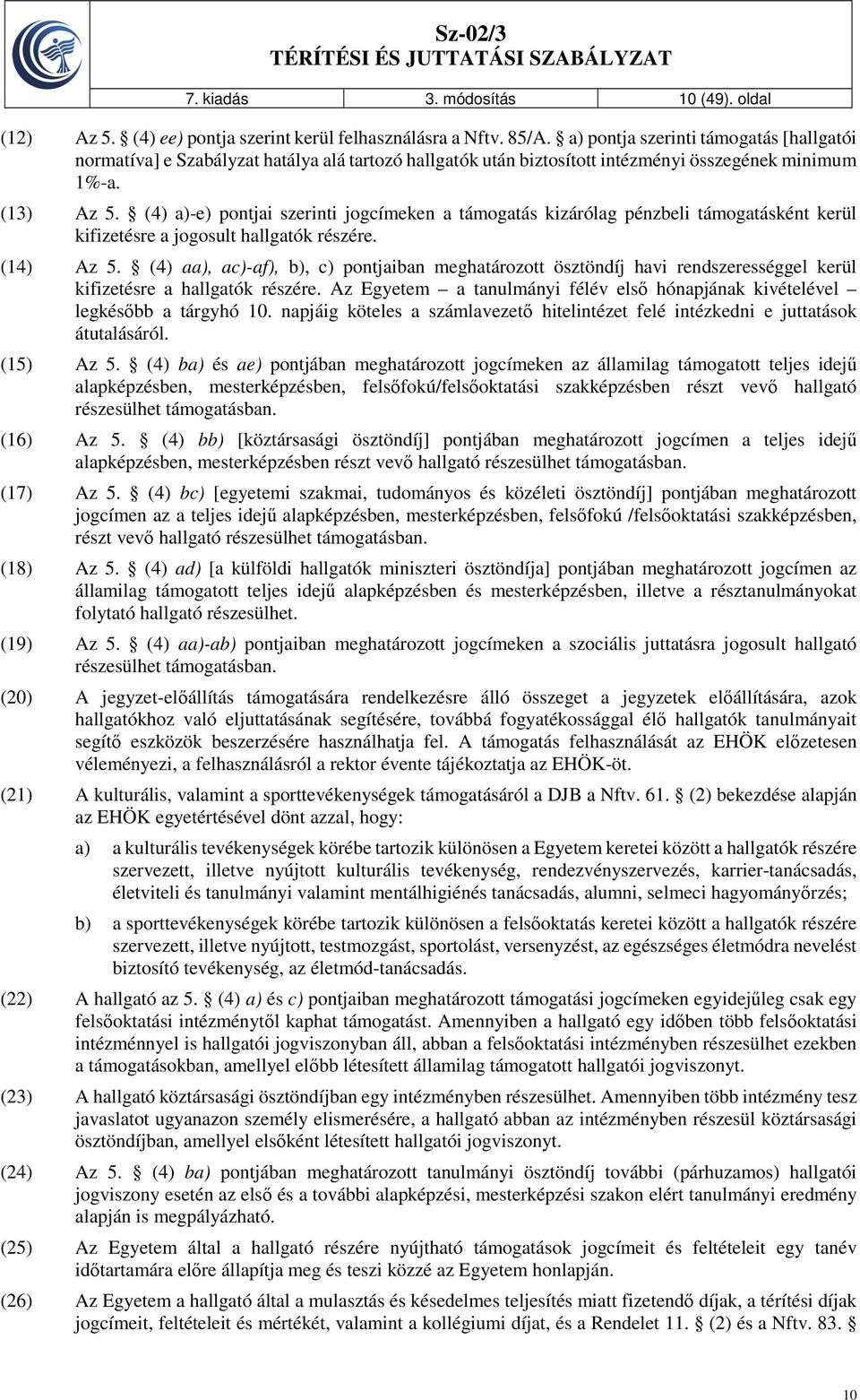 (4) a)-e) pontjai szerinti jogcímeken a támogatás kizárólag pénzbeli támogatásként kerül kifizetésre a jogosult hallgatók részére. (14) Az 5.