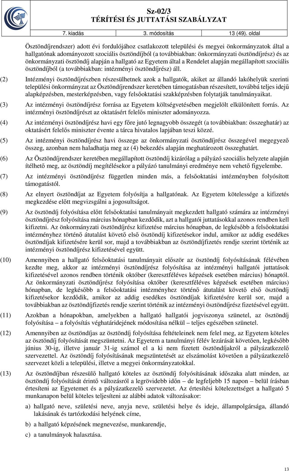 és az önkormányzati ösztöndíj alapján a hallgató az Egyetem által a Rendelet alapján megállapított szociális ösztöndíjból (a továbbiakban: intézményi ösztöndíjrész) áll.