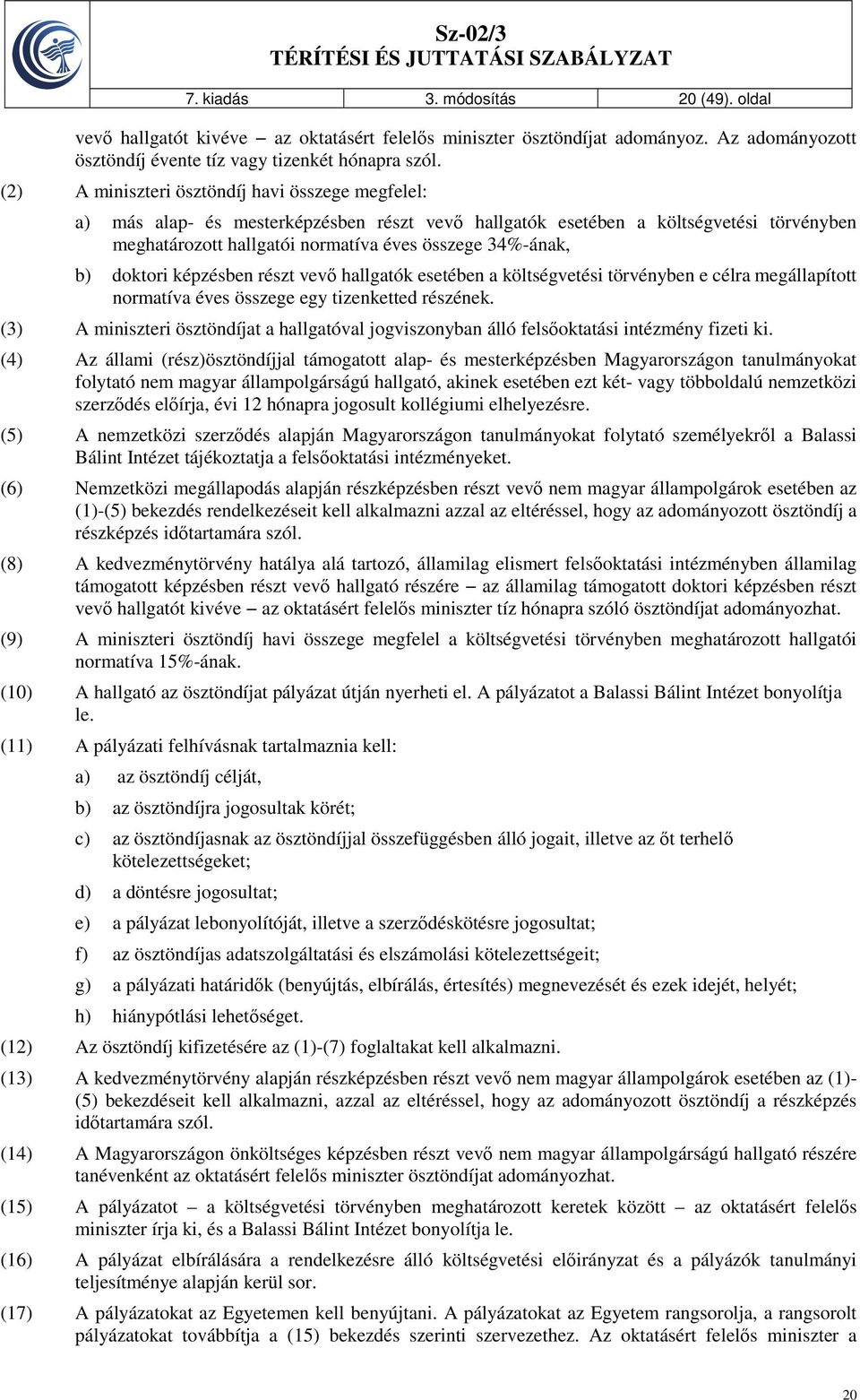 doktori képzésben részt vevő hallgatók esetében a költségvetési törvényben e célra megállapított normatíva éves összege egy tizenketted részének.