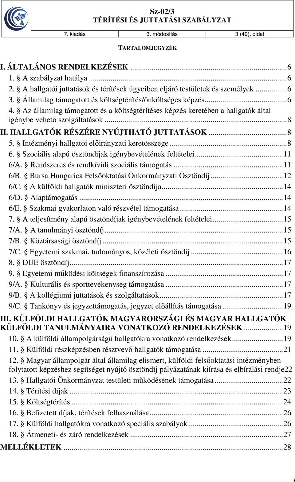 HALLGATÓK RÉSZÉRE NYÚJTHATÓ JUTTATÁSOK... 8 5. Intézményi hallgatói előirányzati keretösszege... 8 6. Szociális alapú ösztöndíjak igénybevételének feltételei... 11 6/A.