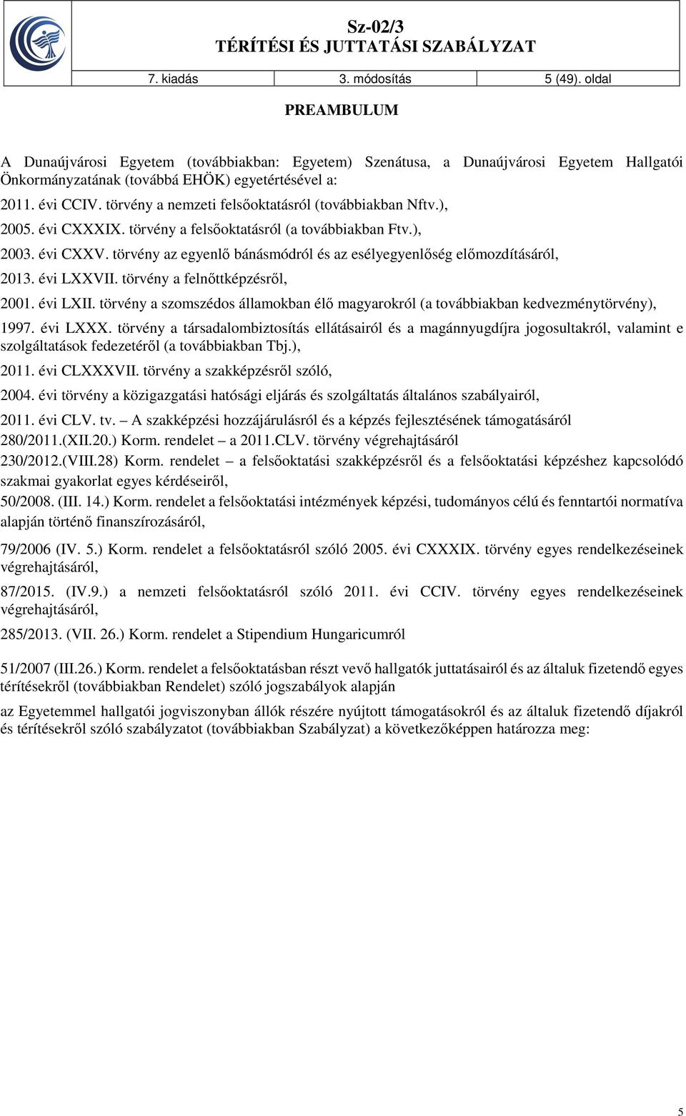 törvény az egyenlő bánásmódról és az esélyegyenlőség előmozdításáról, 2013. évi LXXVII. törvény a felnőttképzésről, 2001. évi LXII.