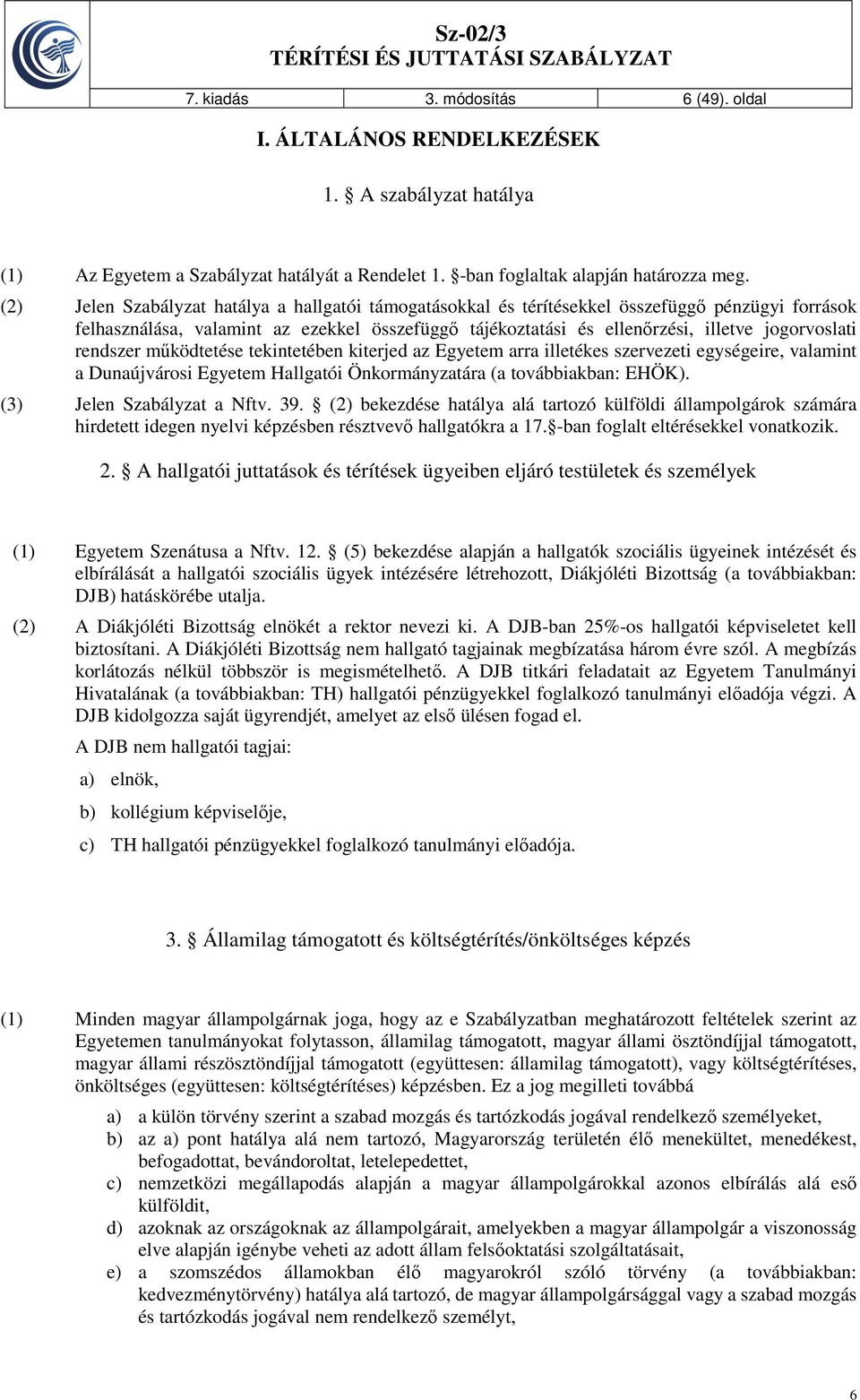 rendszer működtetése tekintetében kiterjed az Egyetem arra illetékes szervezeti egységeire, valamint a Dunaújvárosi Egyetem Hallgatói Önkormányzatára (a továbbiakban: EHÖK).