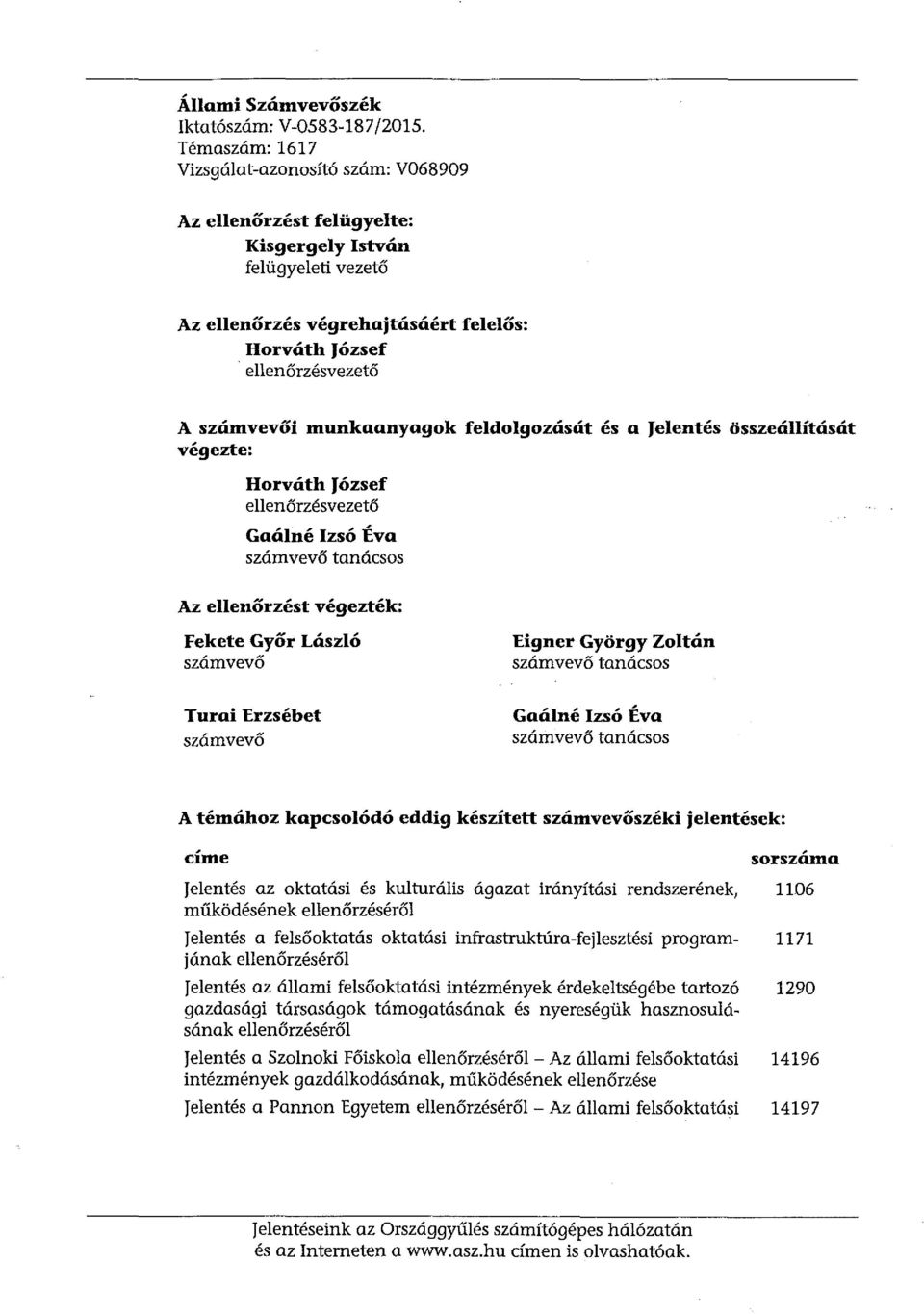 munkaanyagok feldolgozását és a Jelentés összeállítását végezte: Horváth József ellenőrzésvezető Gaálné Izsó Éva számvevő tanácsos Az ellenőrzést végezték: Fekete Győr László számvevő Eigner György