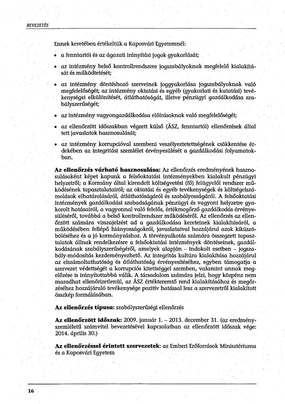 átláthatóságát, illetve pénzügyi gazdálkodása szabályszerűségét; az intézmény vagyongazdálkodása előírásoknak való megfelelőségét; az ellenőrzött időszakban végzett külső (ÁSZ, fenntartói)