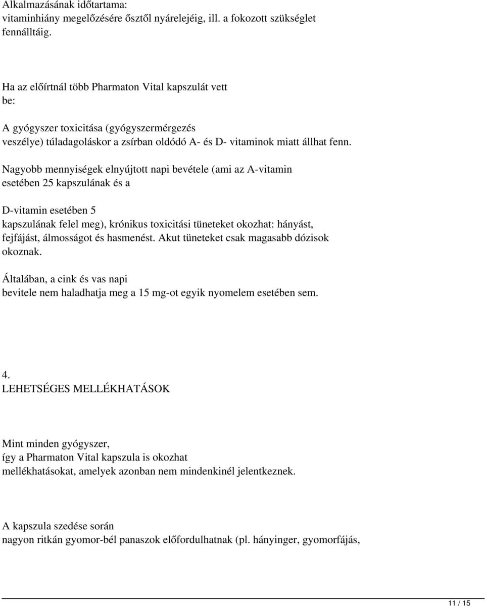 Nagyobb mennyiségek elnyújtott napi bevétele (ami az A-vitamin esetében 25 kapszulának és a D-vitamin esetében 5 kapszulának felel meg), krónikus toxicitási tüneteket okozhat: hányást, fejfájást,