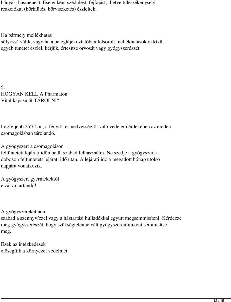 HOGYAN KELL A Pharmaton Vital kapszulát TÁROLNI? Legfeljebb 25 C-on, a fénytől és nedvességtől való védelem érdekében az eredeti csomagolásban tárolandó.