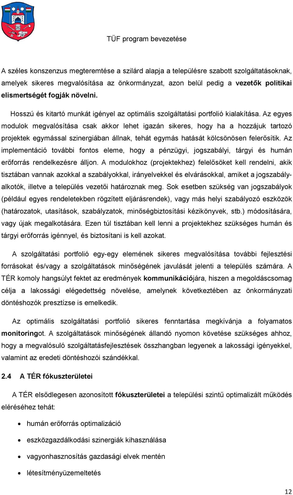 Az egyes modulok megvalósítása csak akkor lehet igazán sikeres, hogy ha a hozzájuk tartozó projektek egymással szinergiában állnak, tehát egymás hatását kölcsönösen felerősítik.