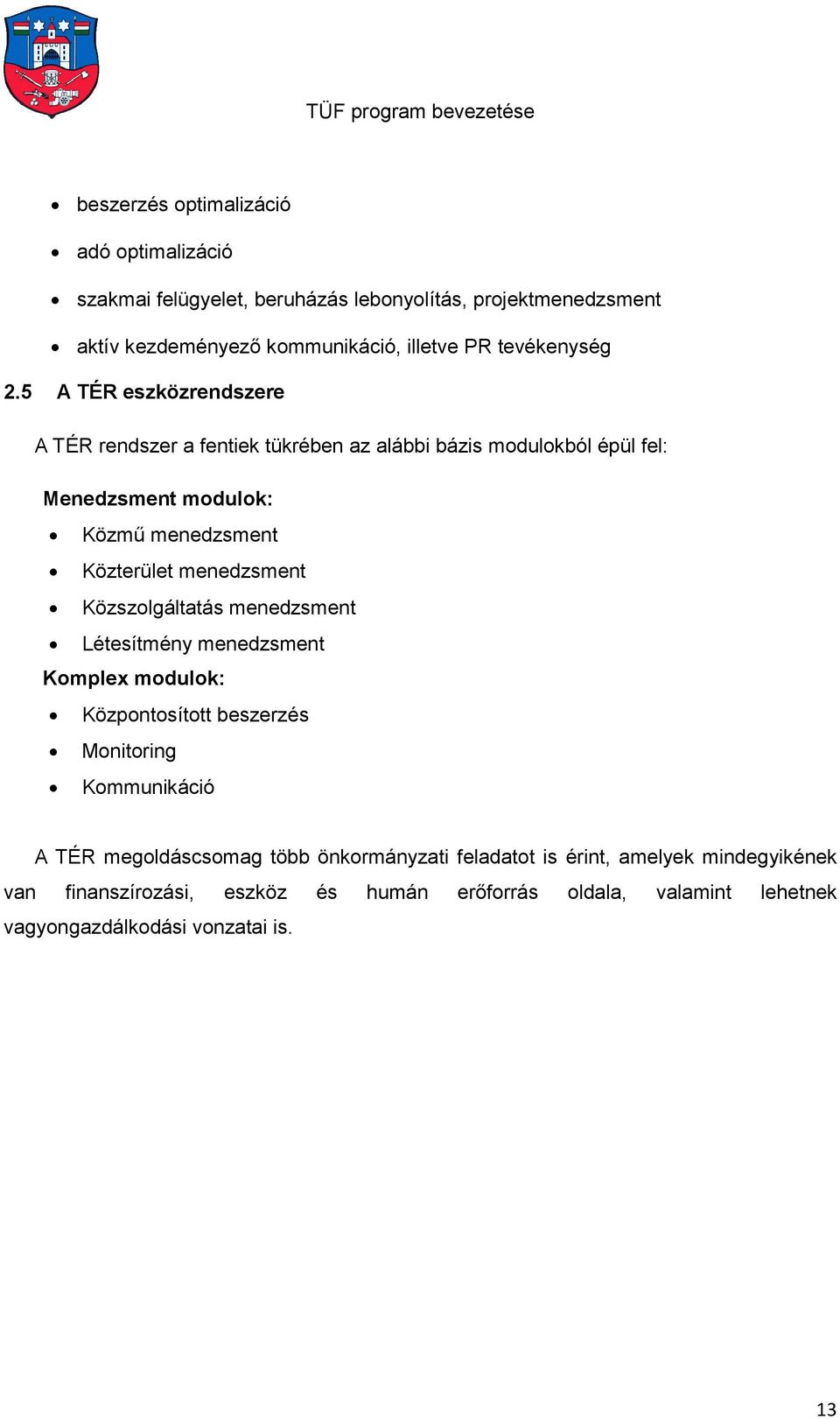 5 A TÉR eszközrendszere A TÉR rendszer a fentiek tükrében az alábbi bázis modulokból épül fel: Menedzsment modulok: Közmű menedzsment Közterület menedzsment