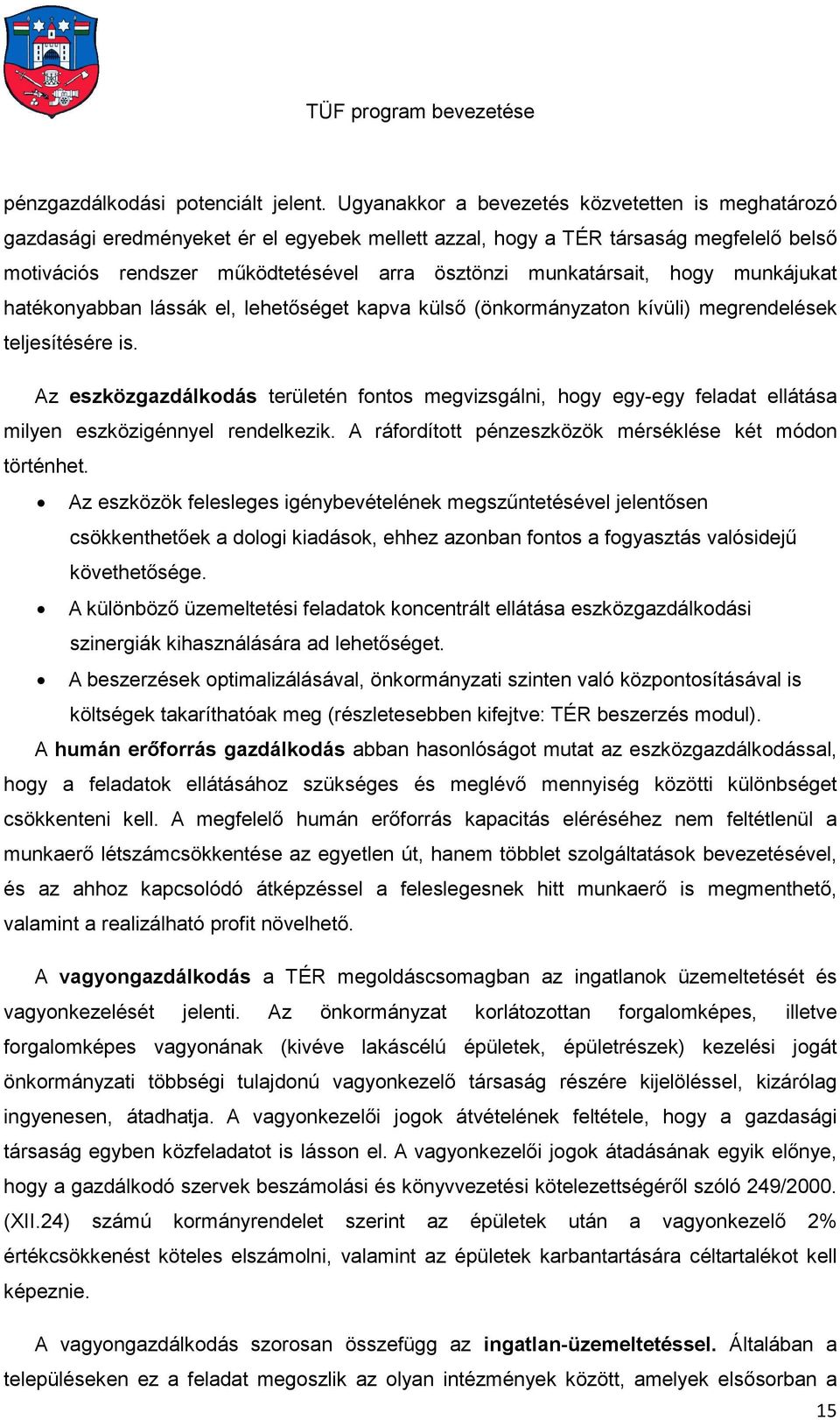 munkatársait, hogy munkájukat hatékonyabban lássák el, lehetőséget kapva külső (önkormányzaton kívüli) megrendelések teljesítésére is.