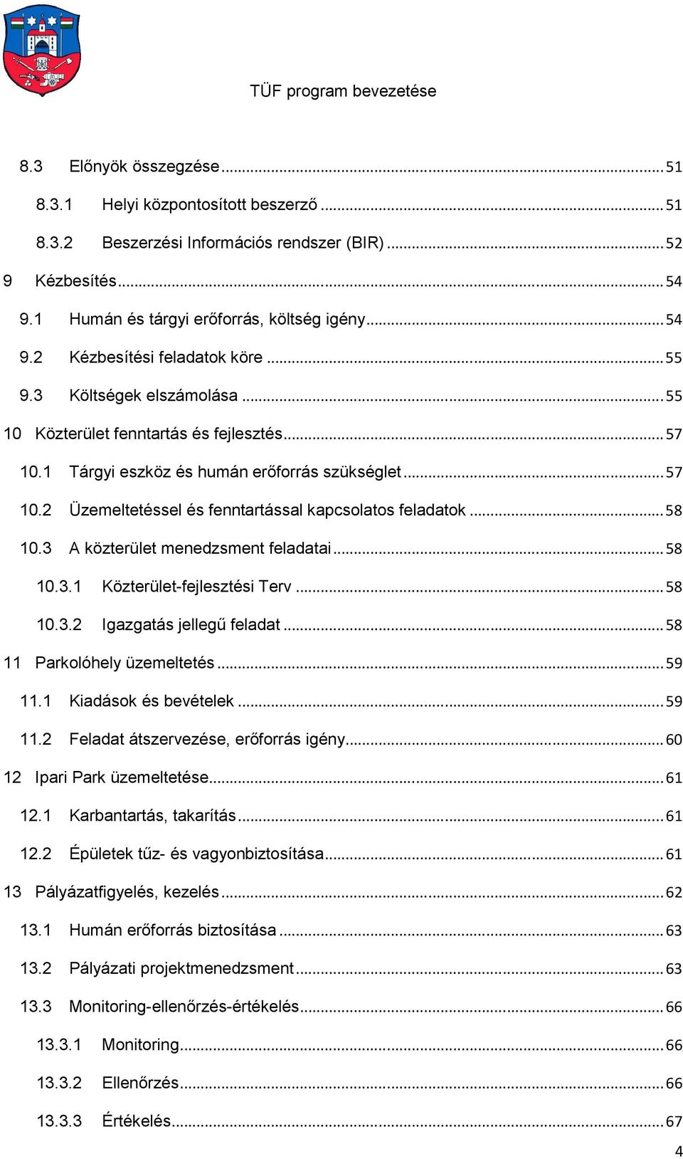 .. 58 10.3 A közterület menedzsment feladatai... 58 10.3.1 Közterület-fejlesztési Terv... 58 10.3.2 Igazgatás jellegű feladat... 58 11 Parkolóhely üzemeltetés... 59 11.