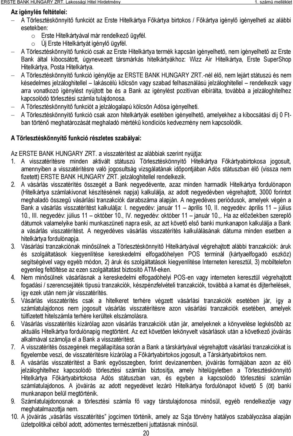 A Törlesztéskönnyítő funkció csak az Erste Hitelkártya termék kapcsán igényelhető, nem igényelhető az Erste Bank által kibocsátott, úgynevezett társmárkás hitelkártyákhoz: Wizz Air Hitelkártya, Erste