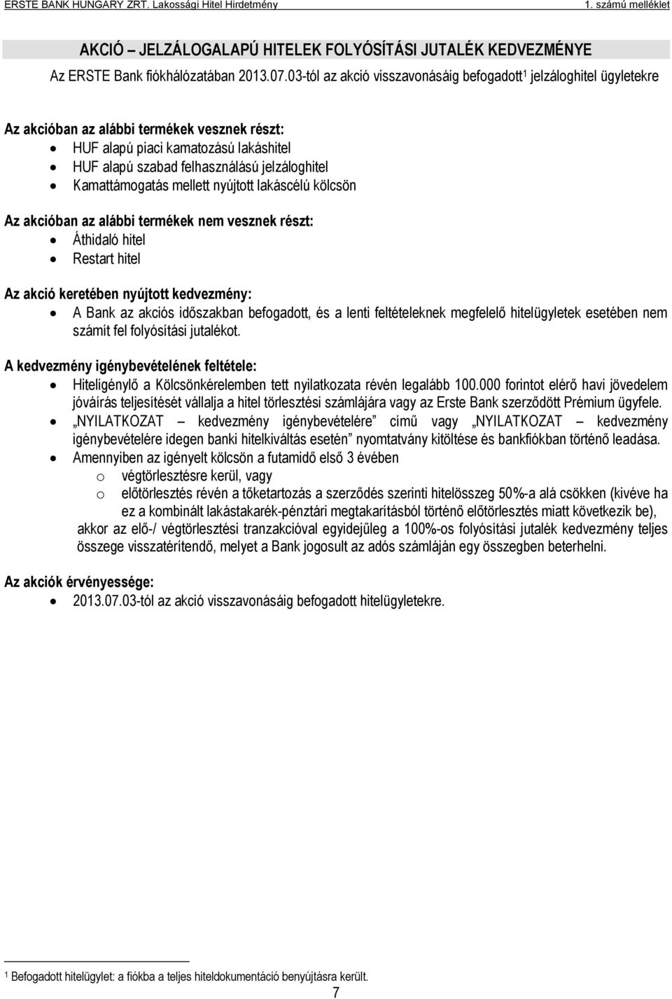 Kamattámogatás mellett nyújtott lakáscélú kölcsön Az akcióban az alábbi termékek nem vesznek részt: Áthidaló hitel Restart hitel Az akció keretében nyújtott kedvezmény: A Bank az akciós időszakban