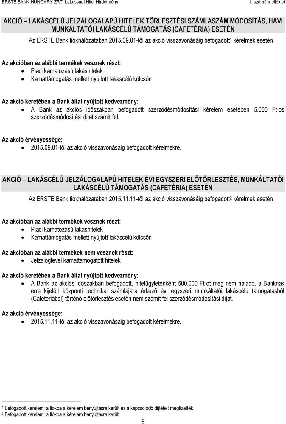 keretében a Bank által nyújtott kedvezmény: A Bank az akciós időszakban befogadott szerződésmódosítási kérelem esetében 5.000 Ft-os szerződésmódosítási díjat számít fel. Az akció érvényessége: 2015.