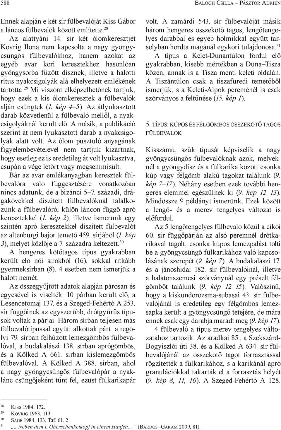 nyakcsigolyák alá elhelyezett emlékének tartotta. 29 Mi viszont elképzelhetőnek tartjuk, hogy ezek a kis ólomkeresztek a fülbevalók alján csüngtek (1. kép 4 5).