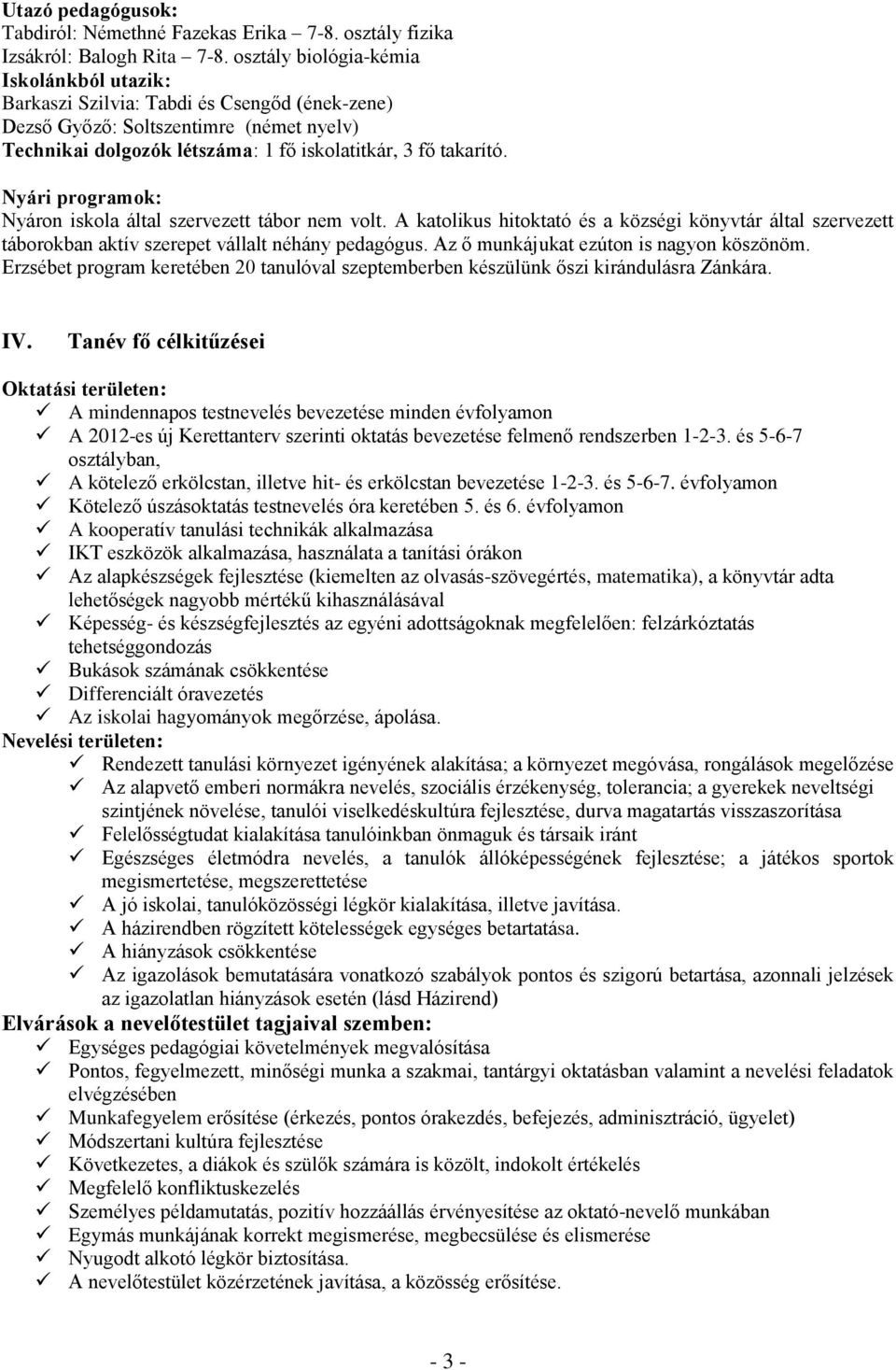 Nyári programok: Nyáron iskola által szervezett tábor nem volt. A katolikus hitoktató és a községi könyvtár által szervezett táborokban aktív szerepet vállalt néhány pedagógus.