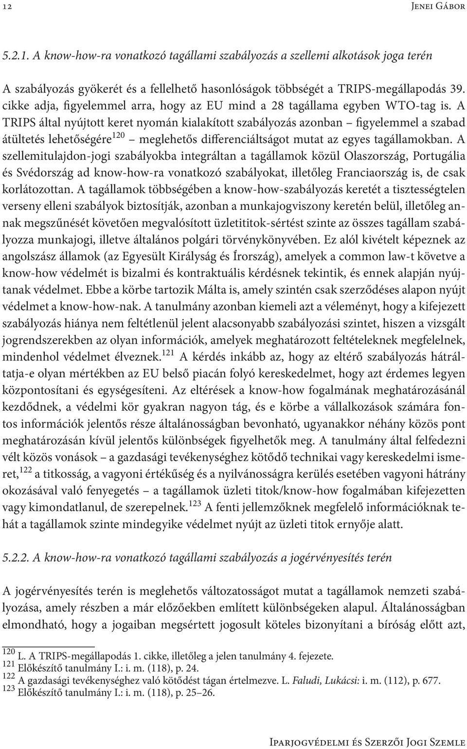 A TRIPS által nyújtott keret nyomán kialakított szabályozás azonban figyelemmel a szabad átültetés lehetőségére 120 meglehetős differenciáltságot mutat az egyes tagállamokban.