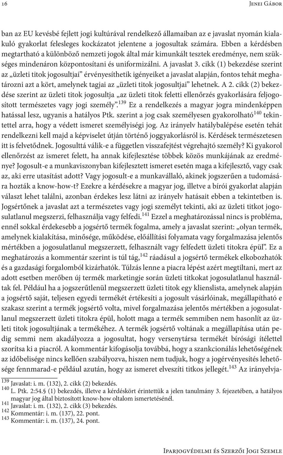 cikk (1) bekezdése szerint az üzleti titok jogosultjai érvényesíthetik igényeiket a javaslat alapján, fontos tehát meghatározni azt a kört, amelynek tagjai az üzleti titok jogosultjai lehetnek. A 2.