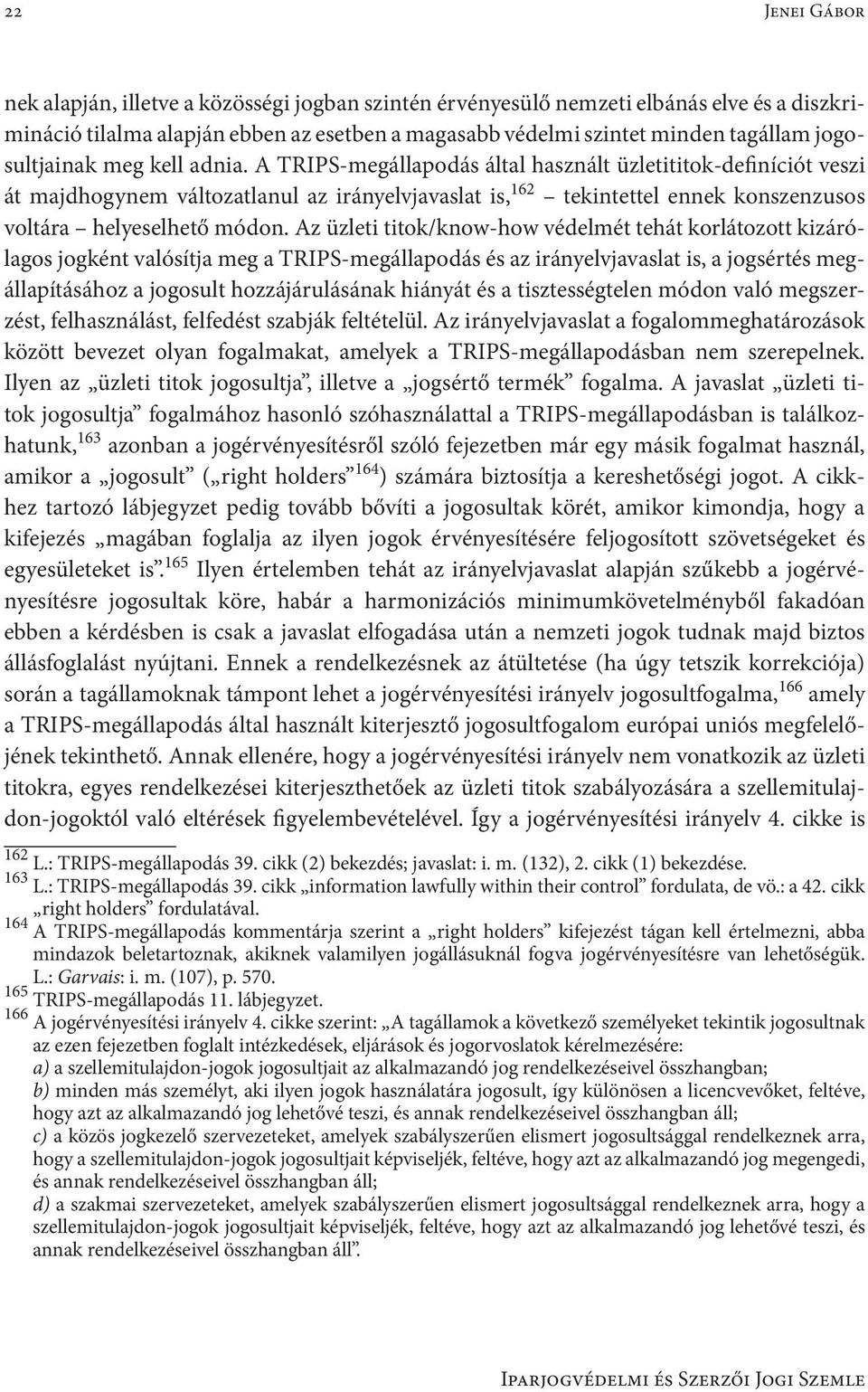 A TRIPS-megállapodás által használt üzletititok-definíciót veszi át majdhogynem változatlanul az irányelvjavaslat is, 162 tekintettel ennek konszenzusos voltára helyeselhető módon.