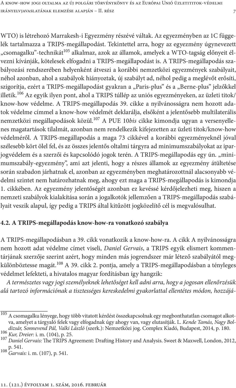 Tekintettel arra, hogy az egyezmény úgynevezett csomagalku -technikát 105 alkalmaz, azok az államok, amelyek a WTO-tagság előnyeit élvezni kívánják, kötelesek elfogadni a TRIPS-megállapodást is.