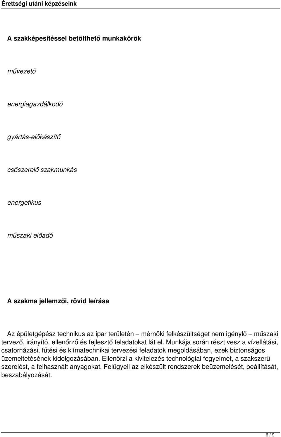 lát el. Munkáj során rzt vesz vízellátási, cstornázási, fűti klímtechniki tervezi feldtok megoldásábn, ezek biztonságos üzemeltetének kidolgozásábn.