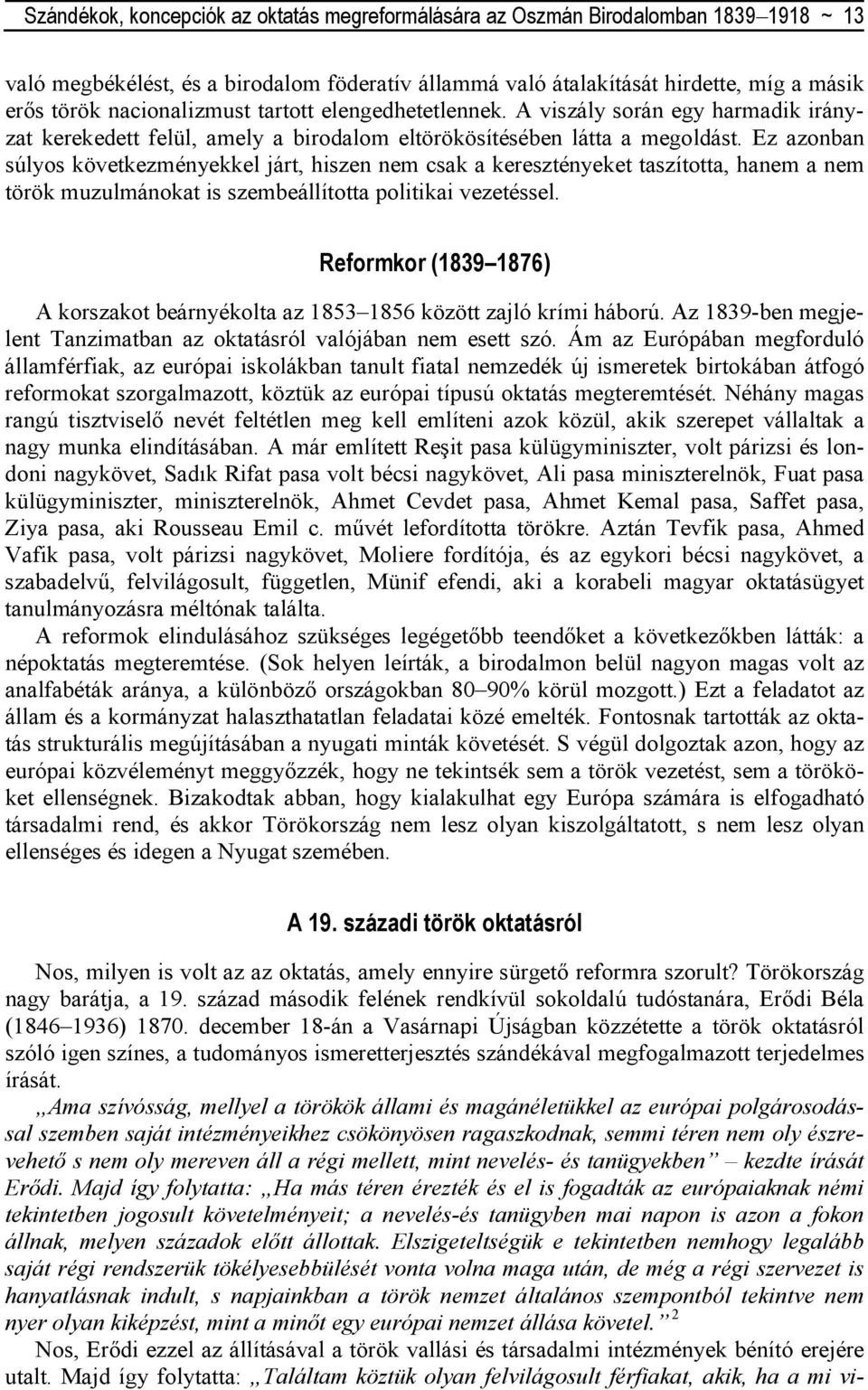 Ez azonban súlyos következményekkel járt, hiszen nem csak a keresztényeket taszította, hanem a nem török muzulmánokat is szembeállította politikai vezetéssel.