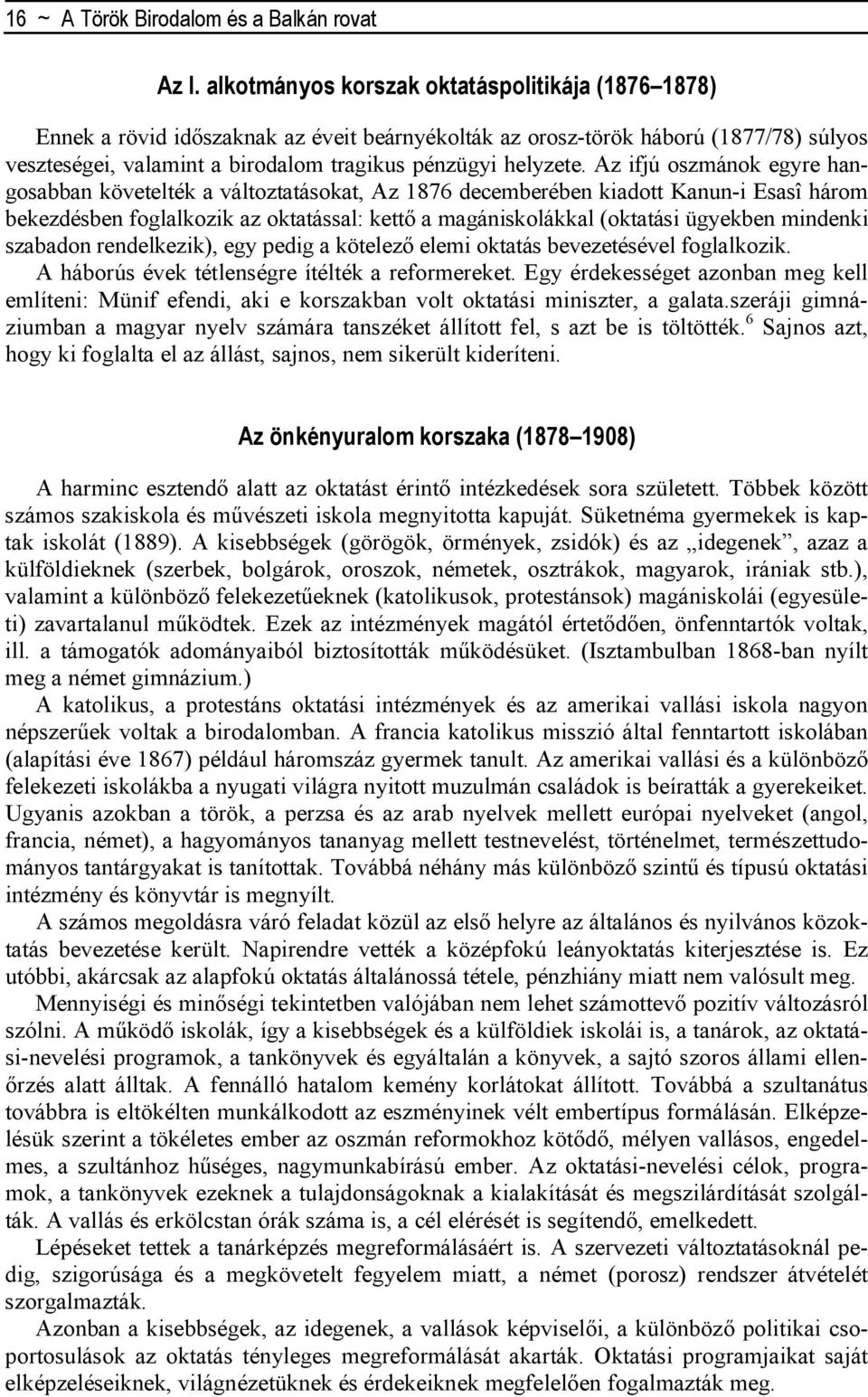 Az ifjú oszmánok egyre hangosabban követelték a változtatásokat, Az 1876 decemberében kiadott Kanun-i Esasî három bekezdésben foglalkozik az oktatással: kettı a magániskolákkal (oktatási ügyekben