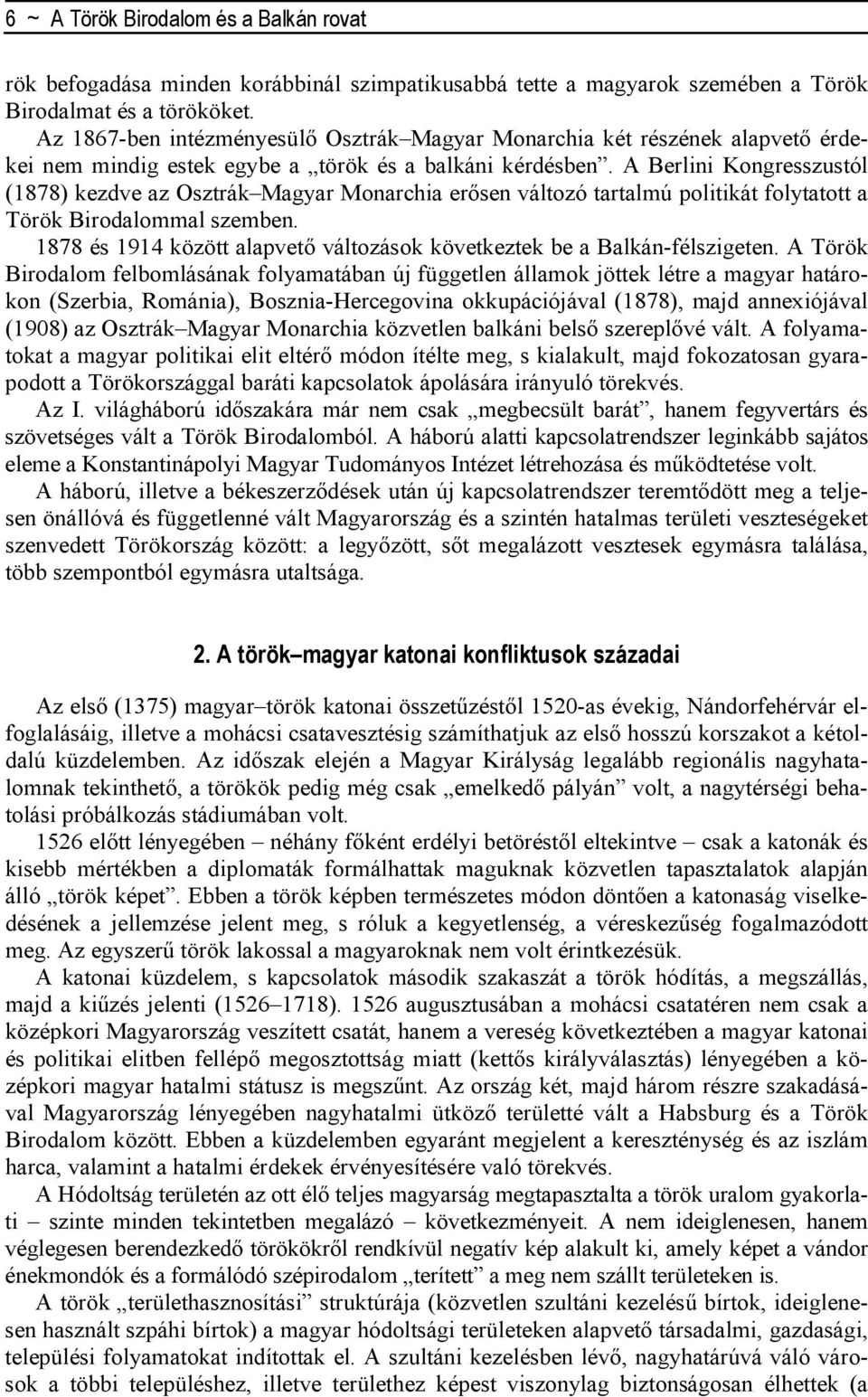 A Berlini Kongresszustól (1878) kezdve az Osztrák Magyar Monarchia erısen változó tartalmú politikát folytatott a Török Birodalommal szemben.