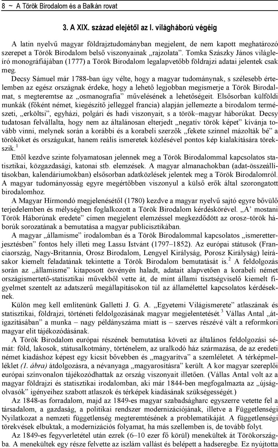 Tomka Szászky János világleíró monográfiájában (1777) a Török Birodalom legalapvetıbb földrajzi adatai jelentek csak meg.