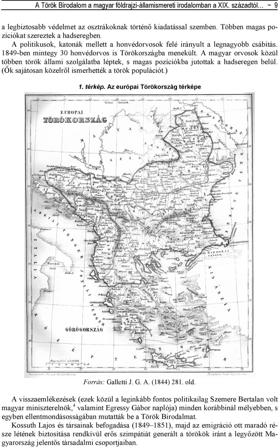 A magyar orvosok közül többen török állami szolgálatba léptek, s magas pozíciókba jutottak a hadseregen belül. (İk sajátosan közelrıl ismerhették a török populációt.) 1. térkép.