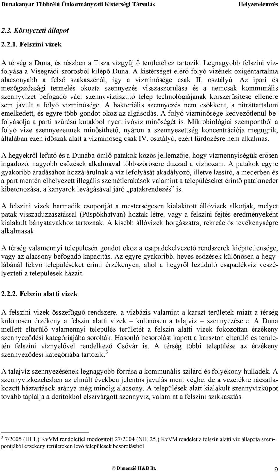 Az ipari és mezőgazdasági termelés okozta szennyezés visszaszorulása és a nemcsak kommunális szennyvizet befogadó váci szennyvíztisztító telep technológiájának korszerűsítése ellenére sem javult a