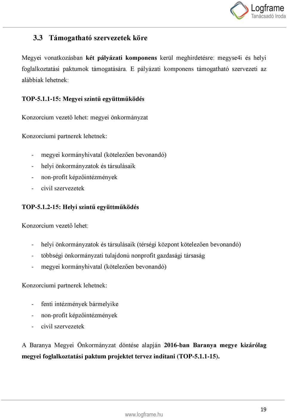 1-15: Megyei szintű együttműködés Konzorcium vezető lehet: megyei önkormányzat Konzorciumi partnerek lehetnek: - megyei kormányhivatal (kötelezően bevonandó) - helyi önkormányzatok és társulásaik -