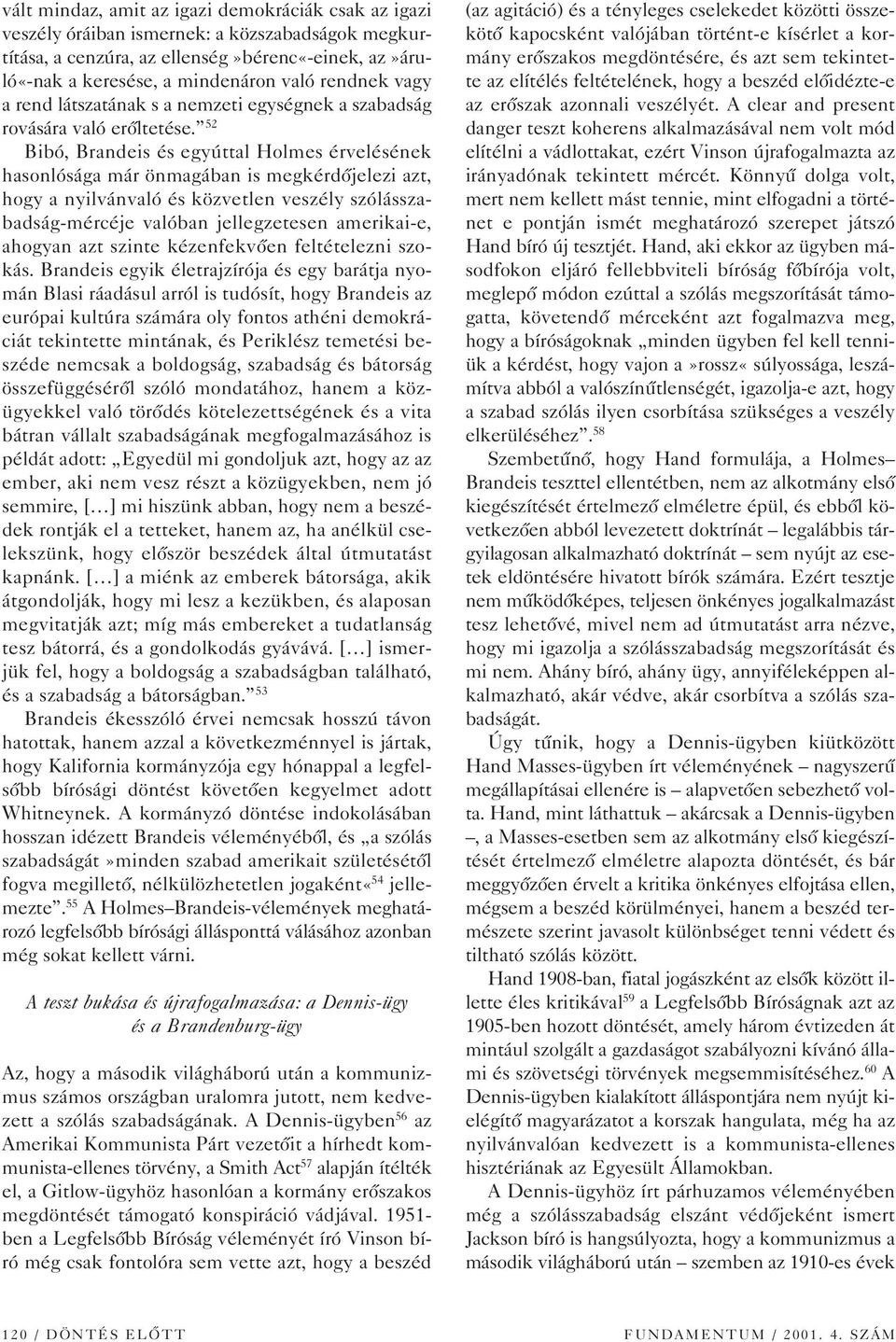 52 Bibó, Brandeis és egyúttal Holmes érvelésének hasonlósága már önmagában is megkérdôjelezi azt, hogy a nyilvánvaló és közvetlen veszély szólásszabadság-mércéje valóban jellegzetesen amerikai-e,