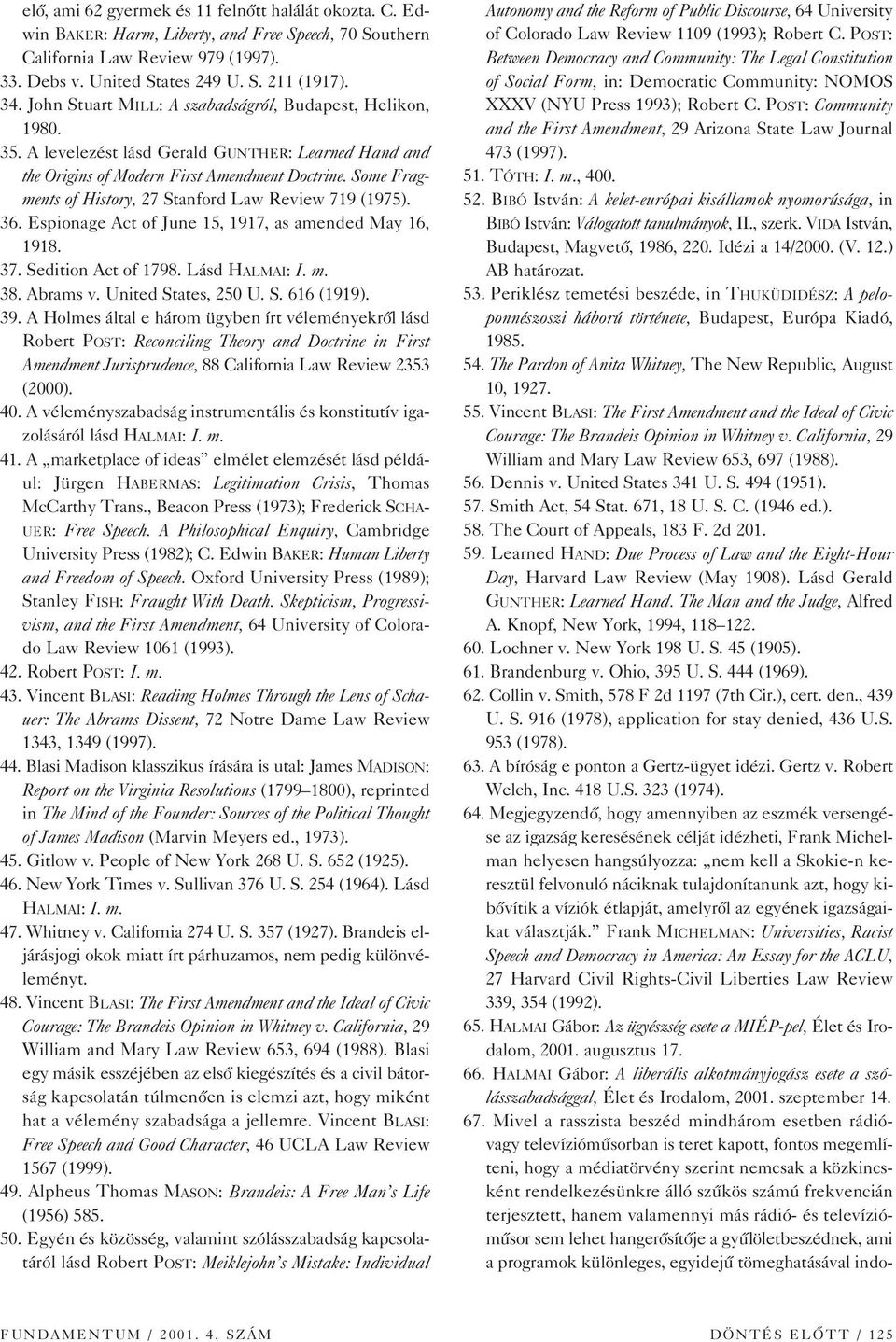 Some Fragments of History, 27 Stanford Law Review 719 (1975). 36. Espionage Act of June 15, 1917, as amended May 16, 1918. 37. Sedition Act of 1798. Lásd HALMAI: I. m. 38. Abrams v.