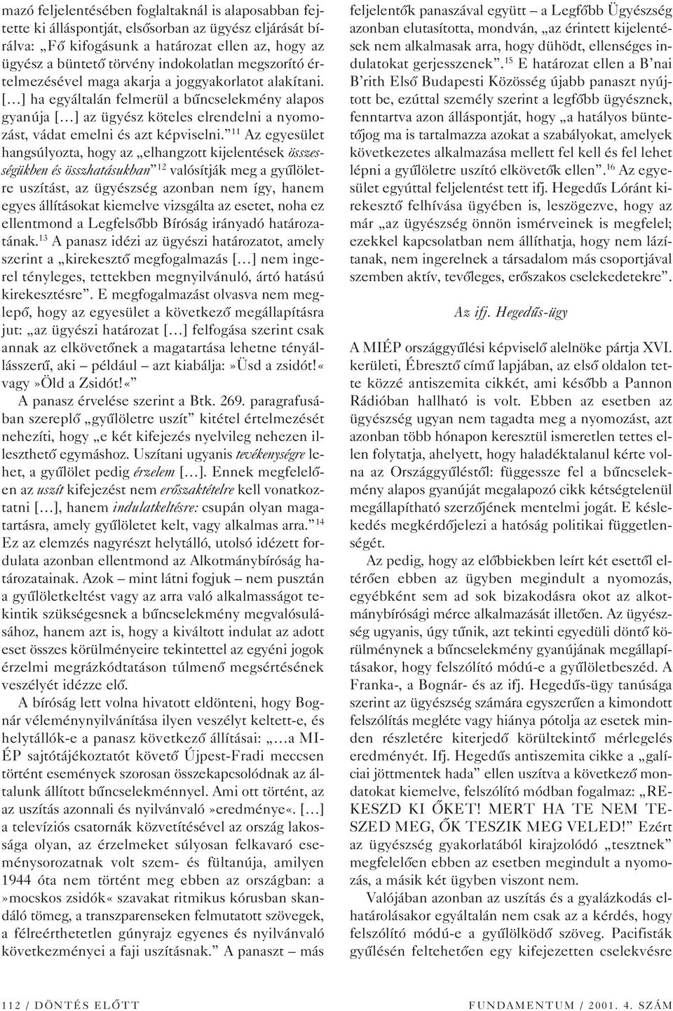 [ ] ha egyáltalán felmerül a bûncselekmény alapos gyanúja [ ] az ügyész köteles elrendelni a nyomozást, vádat emelni és azt képviselni.