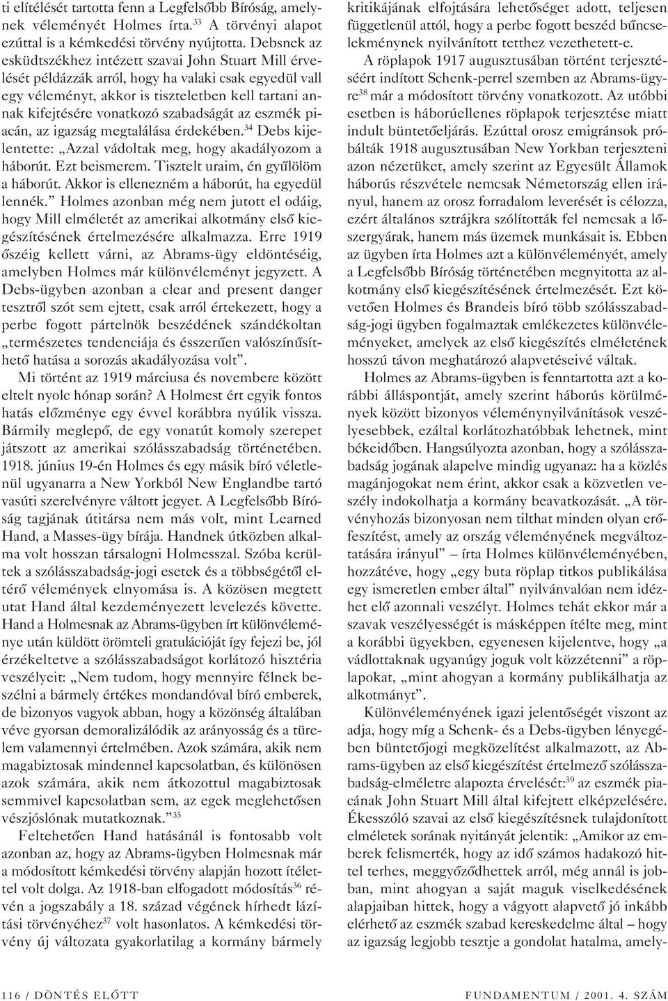 szabadságát az eszmék piacán, az igazság megtalálása érdekében. 34 Debs kijelentette: Azzal vádoltak meg, hogy akadályozom a háborút. Ezt beismerem. Tisztelt uraim, én gyûlölöm a háborút.