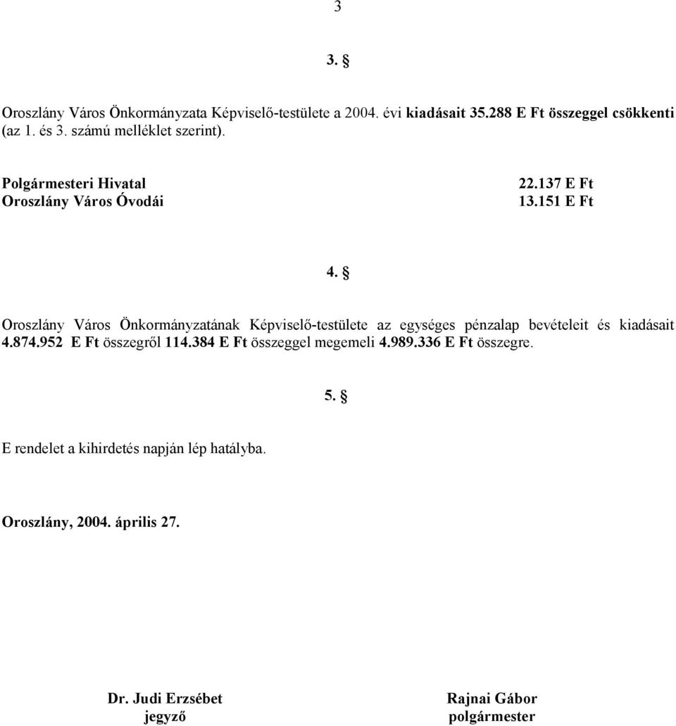 Képviselő-testülete az egységes pénzalap bevételeit és kiadásait 4874952 E Ft összegről 114384 E Ft összeggel megemeli 4989336