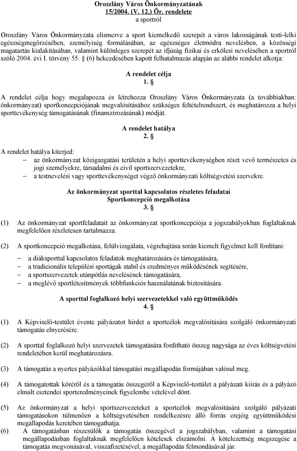 I törvény 55 (6) bekezdésében kapott felhatalmazás alapján az alábbi rendelet alkotja: A rendelet célja 1 A rendelet célja hogy megalapozza és létrehozza Oroszlány Város Önkormányzata (a