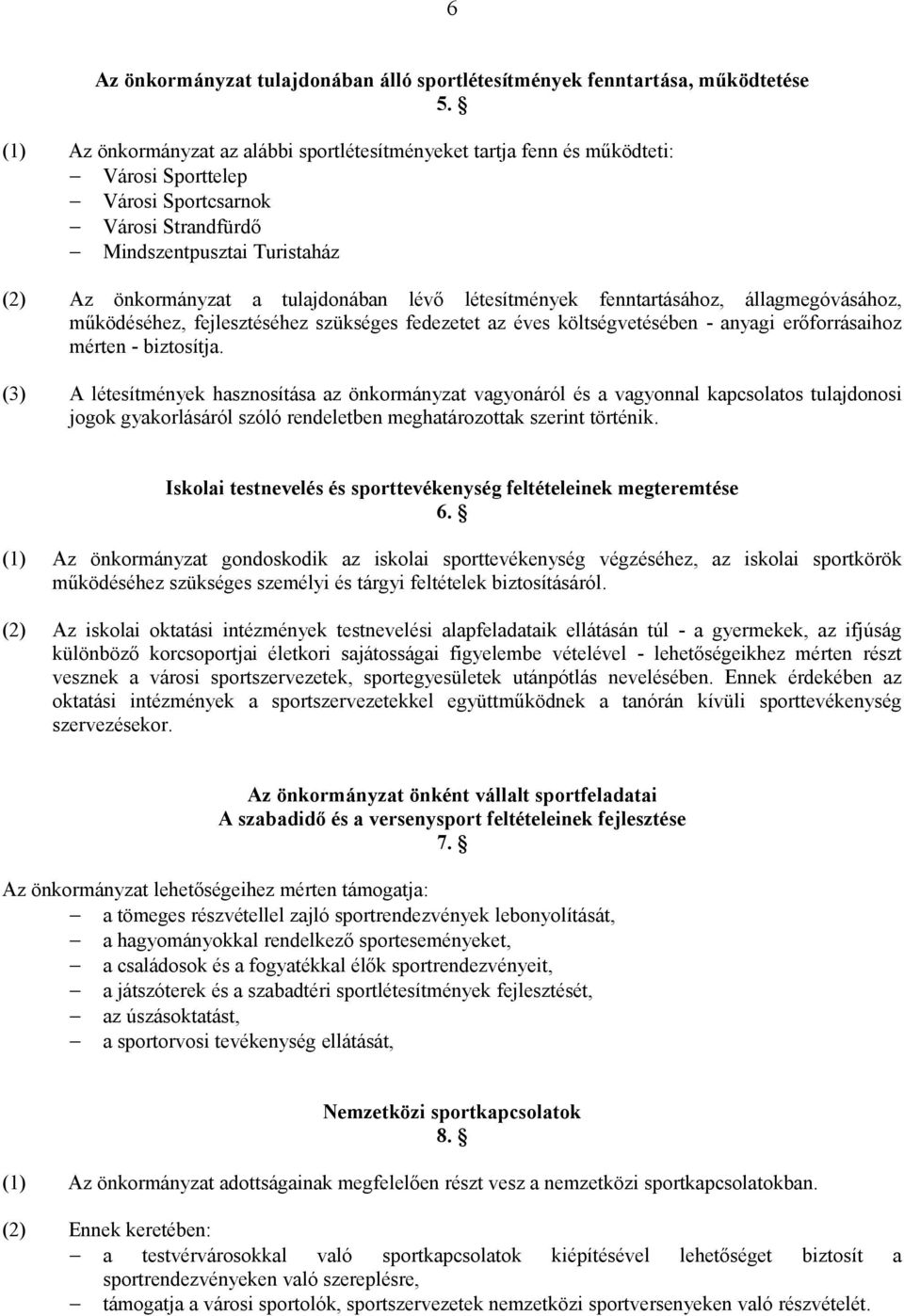 költségvetésében - anyagi erőforrásaihoz mérten - biztosítja (3) A létesítmények hasznosítása az önkormányzat vagyonáról és a vagyonnal kapcsolatos tulajdonosi jogok gyakorlásáról szóló rendeletben