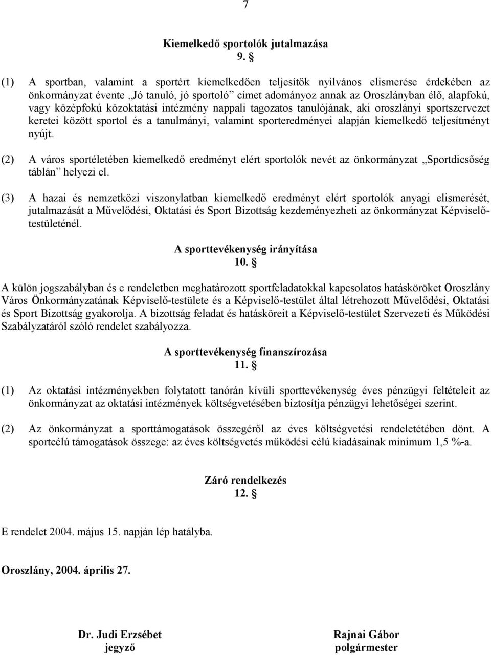 kiemelkedő teljesítményt nyújt (2) A város sportéletében kiemelkedő eredményt elért sportolók nevét az önkormányzat Sportdicsőség táblán helyezi el (3) A hazai és nemzetközi viszonylatban kiemelkedő