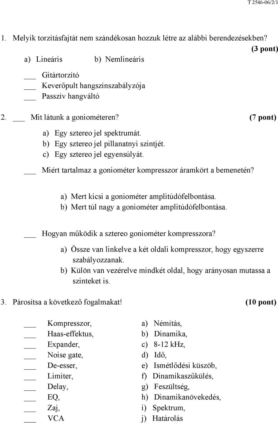 Miért tartalmaz a goniométer kompresszor áramkört a bemenetén? a) Mert kicsi a goniométer amplitúdófelbontása. b) Mert túl nagy a goniométer amplitúdófelbontása.