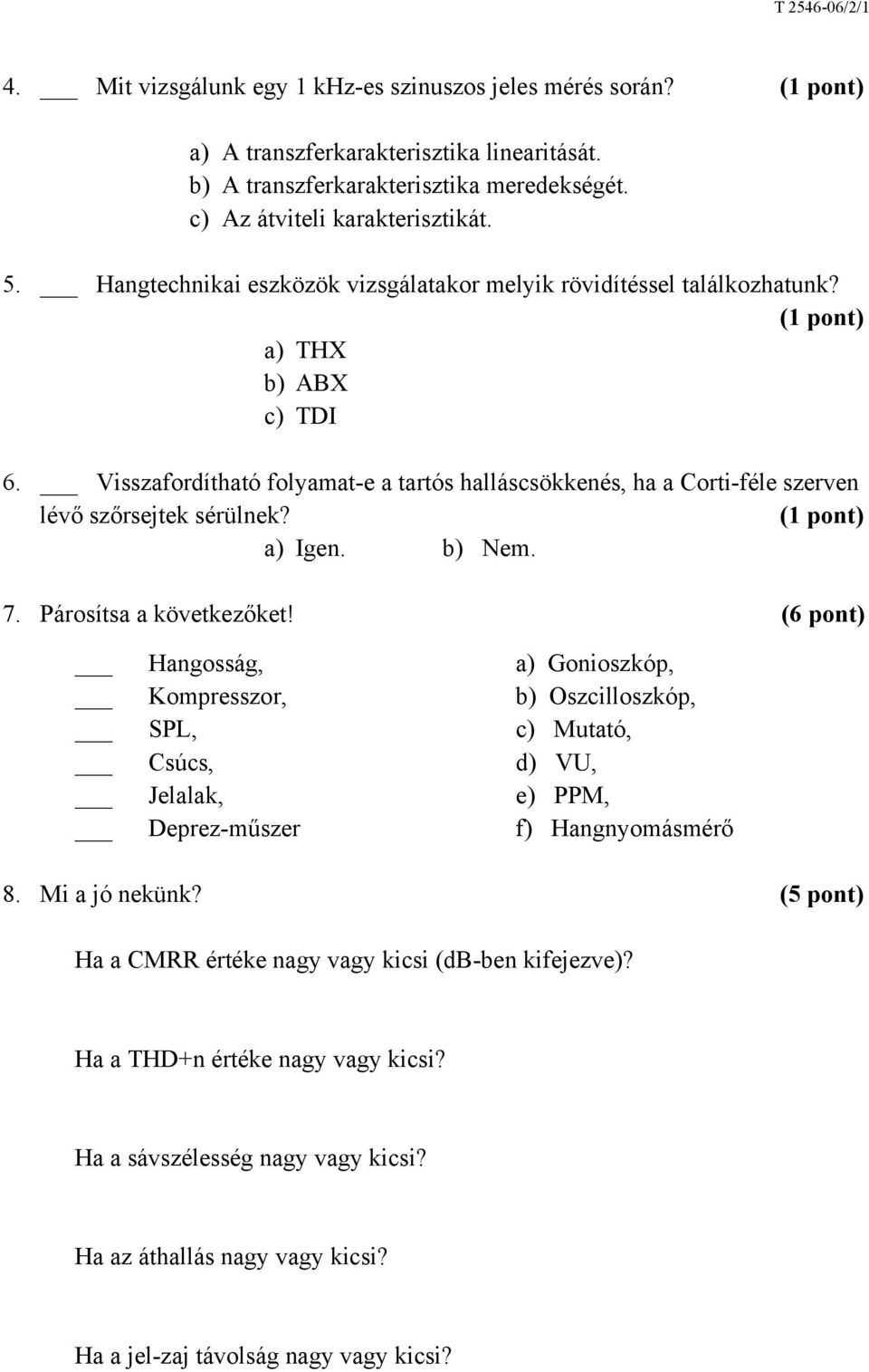 a) Igen. b) Nem. 7. Párosítsa a következőket! (6 pont) Hangosság, a) Gonioszkóp, Kompresszor, b) Oszcilloszkóp, SPL, c) Mutató, Csúcs, d) VU, Jelalak, e) PPM, Deprez-műszer f) Hangnyomásmérő 8.