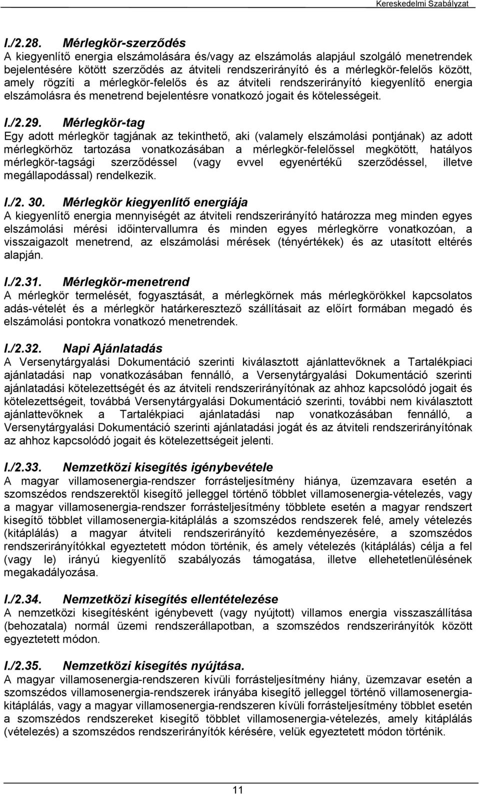 amely rögzíti a mérlegkör-felelős és az átviteli rendszerirányító kiegyenlítő energia elszámolásra és menetrend bejelentésre vonatkozó jogait és kötelességeit. I./2.29.