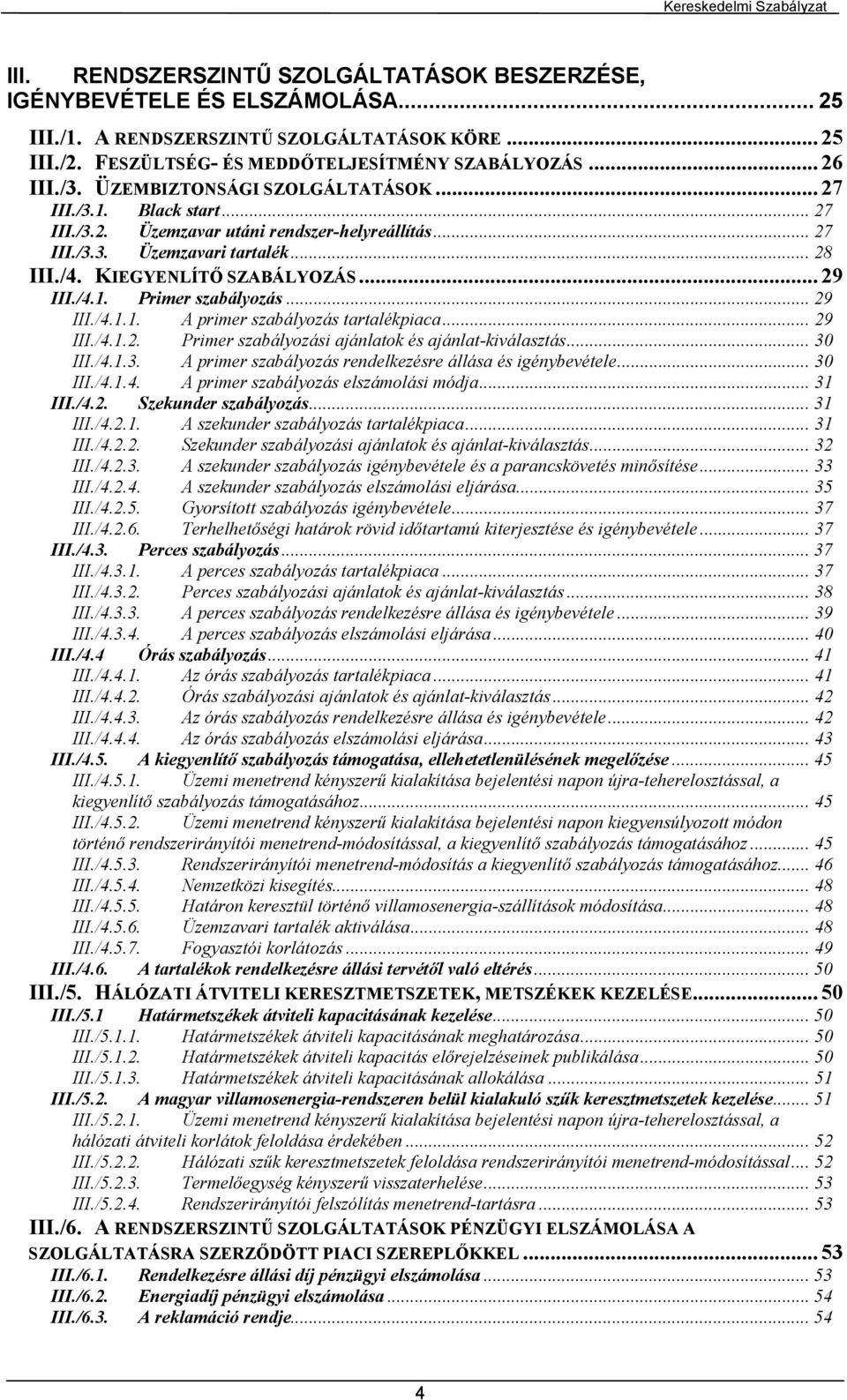 .. 29 III./4.1.1. A primer szabályozás tartalékpiaca... 29 III./4.1.2. Primer szabályozási ajánlatok és ajánlat-kiválasztás... 30 III./4.1.3. A primer szabályozás rendelkezésre állása és igénybevétele.