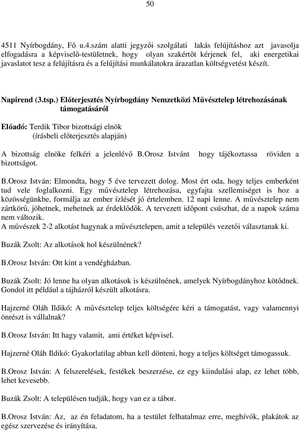 ) Előterjesztés Nyírbogdány Nemzetközi Művésztelep létrehozásának támogatásáról A bizottság elnöke felkéri a jelenlévő B.Orosz Istvánt hogy tájékoztassa röviden a bizottságot. B.Orosz István: Elmondta, hogy 5 éve tervezett dolog.