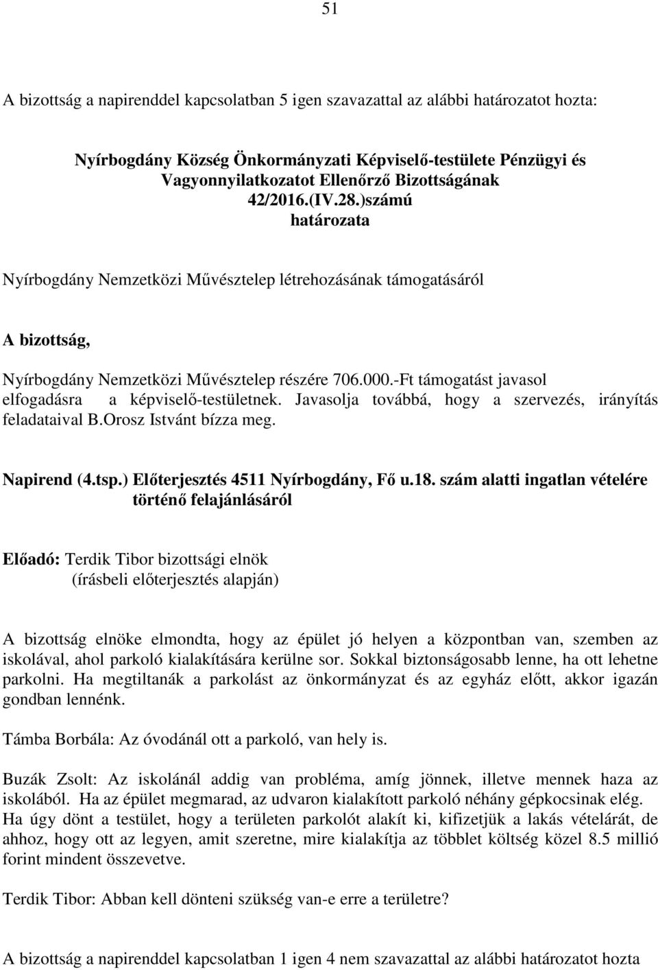 szám alatti ingatlan vételére történő felajánlásáról A bizottság elnöke elmondta, hogy az épület jó helyen a központban van, szemben az iskolával, ahol parkoló kialakítására kerülne sor.