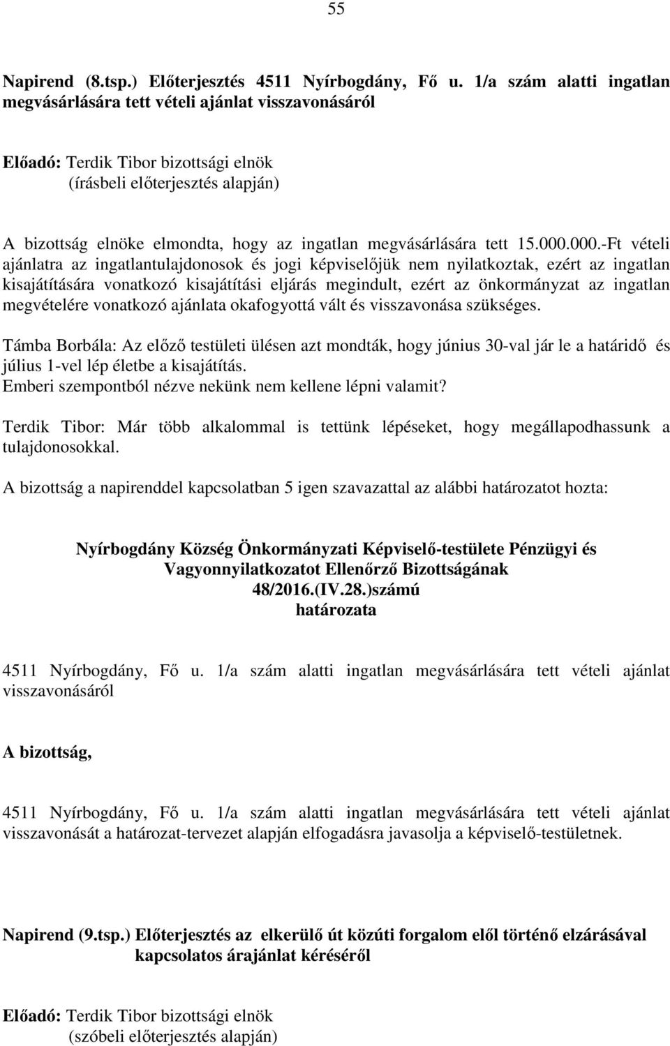 000.-Ft vételi ajánlatra az ingatlantulajdonosok és jogi képviselőjük nem nyilatkoztak, ezért az ingatlan kisajátítására vonatkozó kisajátítási eljárás megindult, ezért az önkormányzat az ingatlan