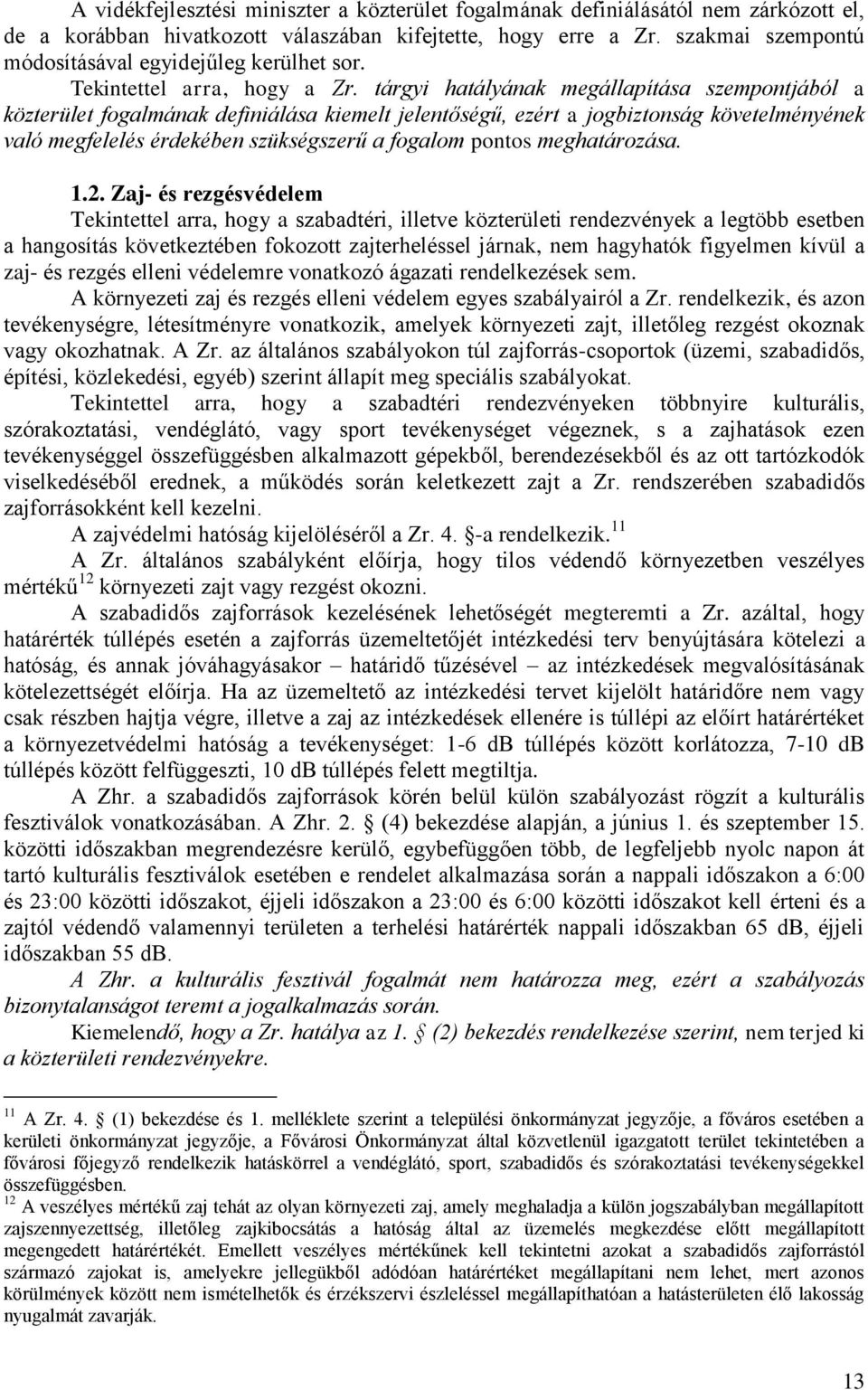 tárgyi hatályának megállapítása szempontjából a közterület fogalmának definiálása kiemelt jelentőségű, ezért a jogbiztonság követelményének való megfelelés érdekében szükségszerű a fogalom pontos