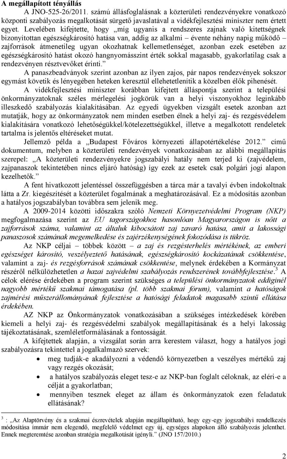 Levelében kifejtette, hogy míg ugyanis a rendszeres zajnak való kitettségnek bizonyítottan egészségkárosító hatása van, addig az alkalmi évente néhány napig működő zajforrások átmenetileg ugyan