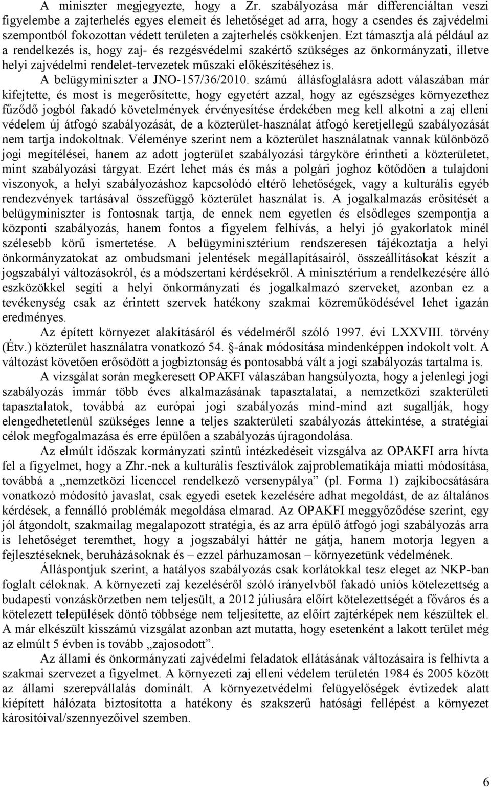 Ezt támasztja alá például az a rendelkezés is, hogy zaj- és rezgésvédelmi szakértő szükséges az önkormányzati, illetve helyi zajvédelmi rendelet-tervezetek műszaki előkészítéséhez is.